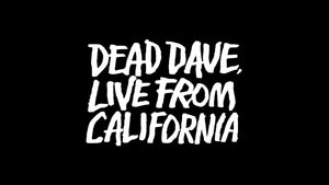 DEAD DAVE LIVE FROM CALIFORNIA